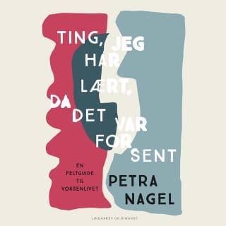 Ting, jeg har lært, da det var for sent - En feltguide til voksenlivet – Petra Nagel, lydbogens omslag