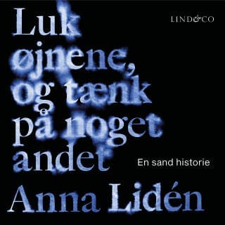 Luk øjnene, og tænk på noget andet : En sand historie – Anna Lidén, lydbogens omslag