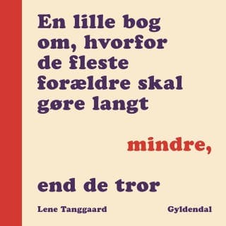 En lille bog om, hvorfor de fleste forældre skal gøre langt mindre, end de tror – Lene Tanggaard Pedersen, lydbogens omslag